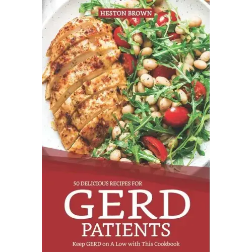 50 Delicious Recipes for Gerd Patients: Keep Gerd on a Low with This Cookbook