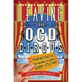 Leaving the Ocd Circus: Your Big Ticket Out of Having to Control Every Little Thing (Anxiety, Depression, Ptsd, for Readers of Brain Lock)