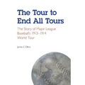 The Tour to End All Tours: The Story of Major League Baseball's 1913-1914 World Tour