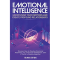 Emotional Intelligence: Understand Your Emotions and Create Profound Relationships: Discover How to Develop Emotional Awareness, EQ, and Socia