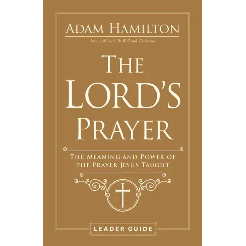 The Lord's Prayer Leader Guide: The Meaning and Power of the Prayer Jesus Taught