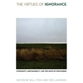 The Virtues of Ignorance: Complexity, Sustainability, and the Limits of Knowledge