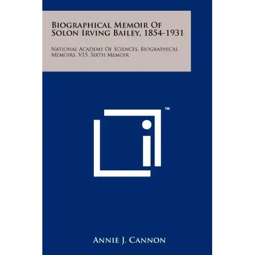 Biographical Memoir of Solon Irving Bailey, 1854-1931: National Academy of Sciences, Biographical Memoirs, V15, Sixth Memoir