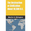 The Destruction of Civilization about 10,500 B.C.