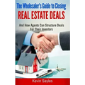 The Wholesaler's Guide To Closing Real Estate Deals: (And How Agents Can Structure Deals For Their Investors)