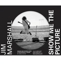 Jim Marshall: Show Me the Picture: Images and Stories from a Photography Legend