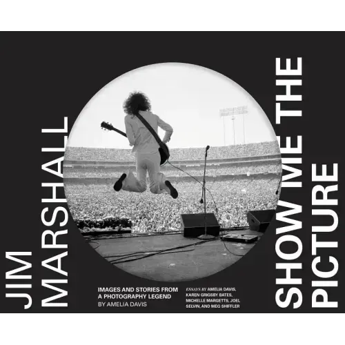 Jim Marshall: Show Me the Picture: Images and Stories from a Photography Legend
