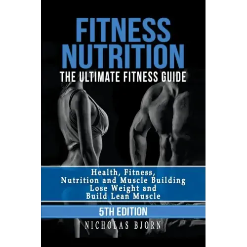 Fitness Nutrition: The Ultimate Fitness Guide: Health, Fitness, Nutrition and Muscle Building - Lose Weight and Build Lean Muscle