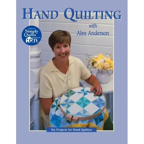 Hand Quilting with Alex Anderson: Six Projects for First-Time Hand Quilters