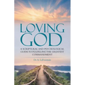 Loving God: A Scriptural and Psychological Guide to Fulfilling the Greatest Commandment