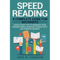 Speed Reading: A Complete Guide for Beginners Quick & Easy Tips to Increase Your Reading Speed, Increase Productivity and Improve Memory
