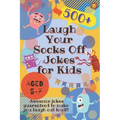 Laugh Your Socks Off Jokes for Kids Aged 5-7: 500+ Awesome Jokes Guaranteed to Make You Laugh Out Loud!