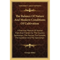 The Balance Of Nature And Modern Conditions Of Cultivation: A Practical Manual Of Animal Foes And Friends For The Country Gentleman, The Farmer, The F