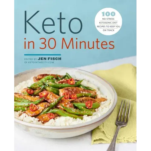 Keto in 30 Minutes: 100 No-Stress Ketogenic Diet Recipes to Keep You on Track