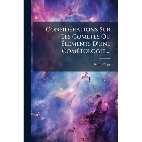 Considérations Sur Les Comètes Ou Éléments D'une Cométologie ...