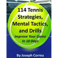 114 Tennis Strategies, Mental Tactics, and Drills Improve Your Game in 10 Days