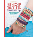 Friendship Bracelets All Grown Up: Hemp, Floss, and Other Boho Chic Designs to Make