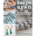 Paper Bead Jewelry: Step-By-Step Instructions for 40+ Designs