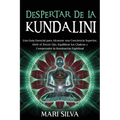 Despertar de la Kundalini: Una guía esencial para alcanzar una conciencia superior, abrir el tercer ojo, equilibrar los chakras y comprender la i
