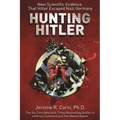Hunting Hitler: New Scientific Evidence That Hitler Escaped Nazi Germany