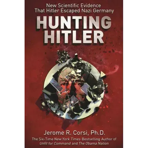 Hunting Hitler: New Scientific Evidence That Hitler Escaped Nazi Germany
