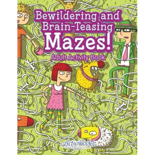 Bewildering and Brain-Teasing Mazes! Adult Activity Book
