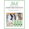 365 Quick & Easy Tips: Home Organization: Simple Techniques to Keep Your Home Neat and Tidy Year Round
