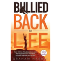 Bullied Back To Life: How victims of bullying have used their experiences to fuel their success, and how you can too.