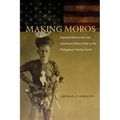 Making Moros: Imperial Historicism and American Military Rule in the Philippines' Muslim South