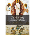 The Life of Jesus in the Writings of Origen of Alexandria