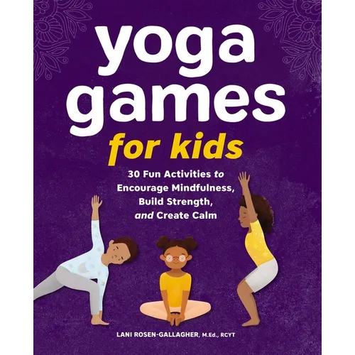 Yoga Games for Kids: 30 Fun Activities to Encourage Mindfulness, Build Strength, and Create Calm