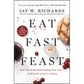 Eat, Fast, Feast: Heal Your Body While Feeding Your Soul--A Christian Guide to Fasting