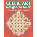Celtic Art Designs To Color: Celtic Design Coloring Book