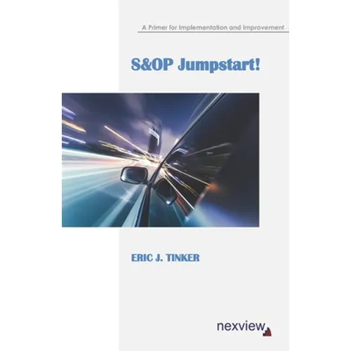 S&OP Jumpstart!: A Primer for Implementation and Improvement