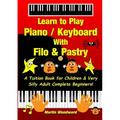 Learn to Play Piano / Keyboard With Filo & Pastry: A Tuition Book for Children & Very Silly Adult Complete Beginners!