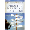 When the Past Won't Let You Go: Find the Healing That Helps You Move on