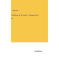 The Works of Sir James Y. Simpson, Bart: Vol. 1