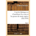 L'art de fabriquer et d'améliorer les cuirs et les peaux de toute espèce. Tome 1: ou Traité historique et pratique
