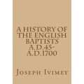 A History of the English Baptists A.D.45-A.D.1700
