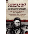 The Nez Perce Campaign, 1877: Two Accounts of Chief Joseph and the Defeat of the Nez Perce---The Battle of Big Hole & Chief Joseph, the Nez Perce