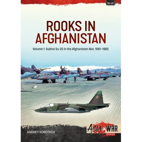 Rooks in Afghanistan: Volume 1: Sukhoi Su-25 in the Afghanistan War, 1981-1985