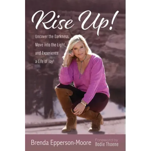 Rise Up: Uncover the Darkness, Move Into the Light, and Experience a Life of Joy!