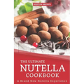 The Ultimate Nutella Cookbook: A Brand New Nutella Experience