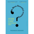 A More Beautiful Question: The Power of Inquiry to Spark Breakthrough Ideas