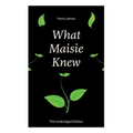 What Maisie Knew (The Unabridged Edition): From the famous author of the realism movement, known for Portrait of a Lady, The Ambassadors, The Bostonia