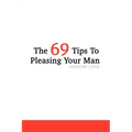 The 69 Tips To Pleasing Your Man