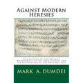 Against Modern Heresies: The History of the Ancient Manuscripts of the Four Gospels and the Restoration of the Original Text