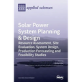 Solar Power System Planning & Design: Resource Assessment, Site Evaluation, System Design, Production Forecasting and Feasibility Studies