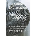 A Simple Explanation of Absolutely Everything: A Simple Fractal Model of the Conscious Universe