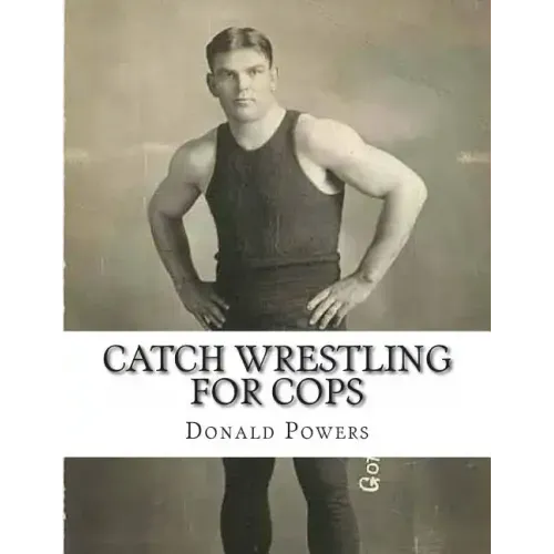 Catch Wrestling for Cops: Control and Arrest Tactics for the Politically Incorrect